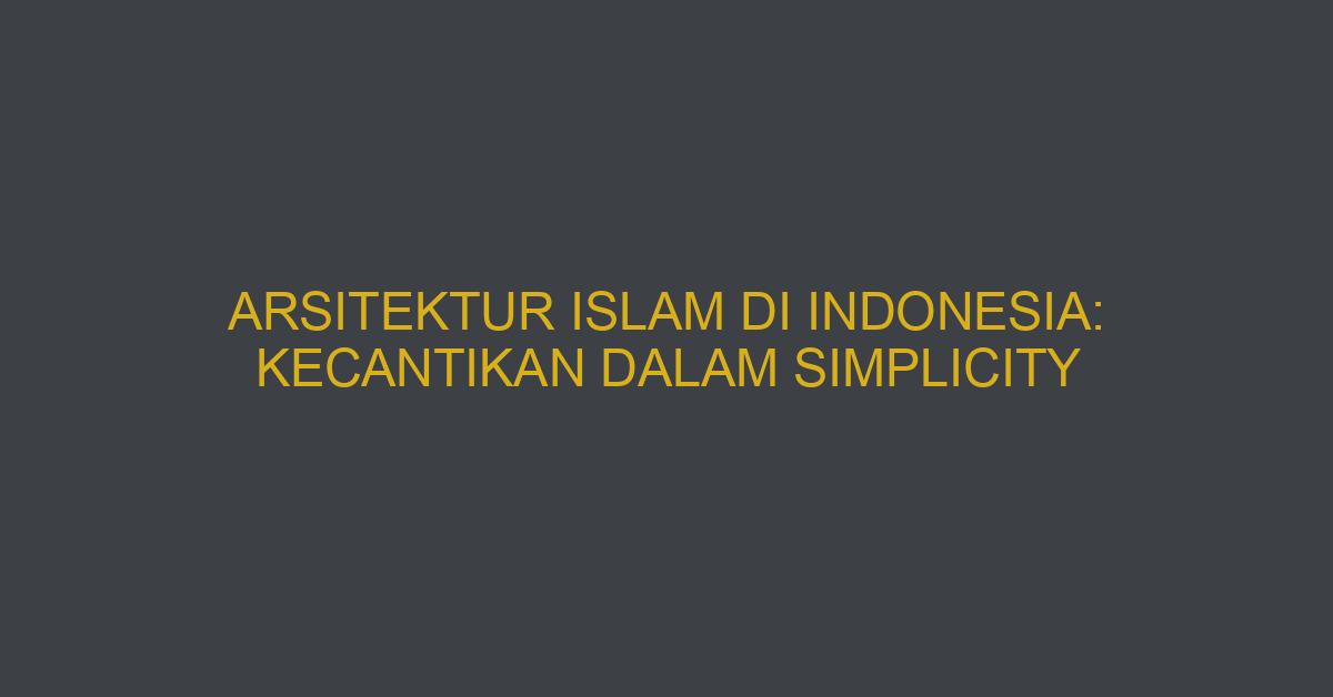 Arsitektur Islam Di Indonesia: Kecantikan Dalam Simplicity