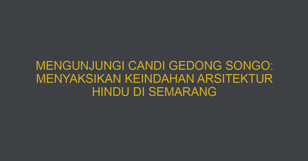 Mengunjungi Candi Gedong Songo: Menyaksikan Keindahan Arsitektur Hindu Di Semarang