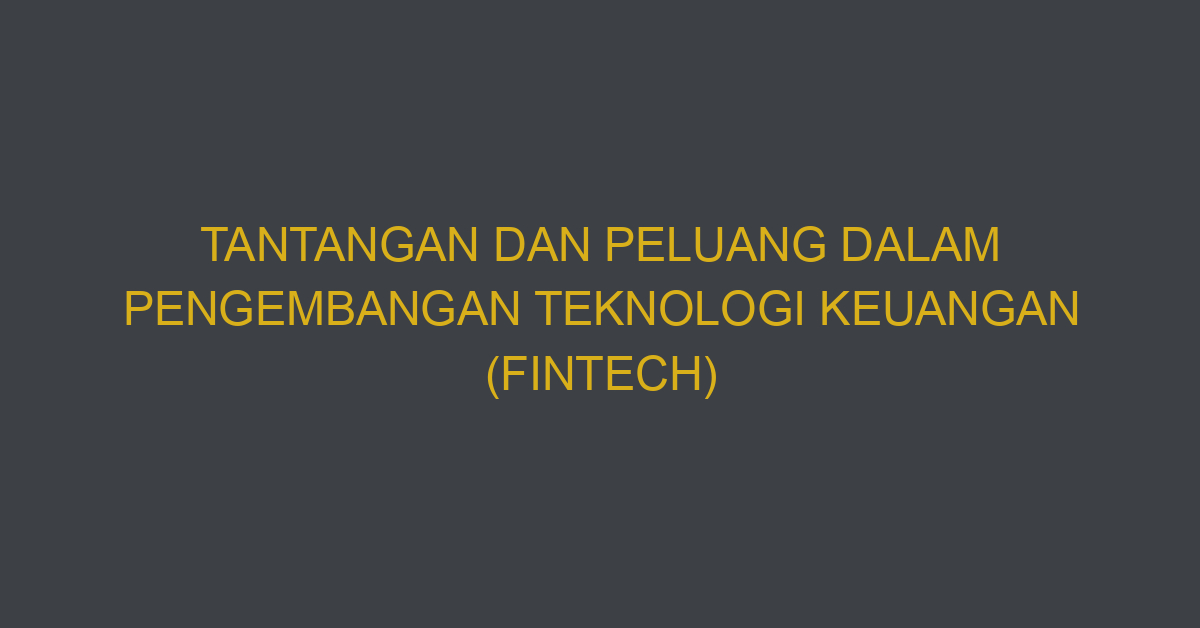 Tantangan Dan Peluang Dalam Pengembangan Teknologi Keuangan (fintech)